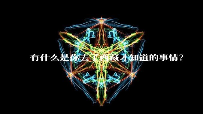 有什么是你去了西藏才知道的事情？