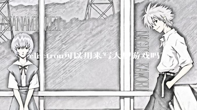 electron可以用来写大型游戏吗？