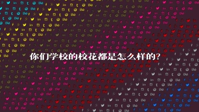 你们学校的校花都是怎么样的？