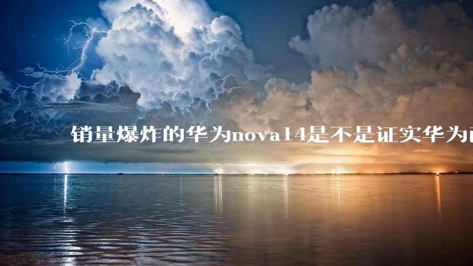 销量爆炸的华为nova14是不是证实华为已经腾出精力来收复中端市场了？