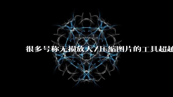 很多号称无损放大/压缩图片的工具超越photoshop了吗？