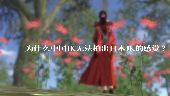 为什么中国JK无法拍出日本JK的感觉?