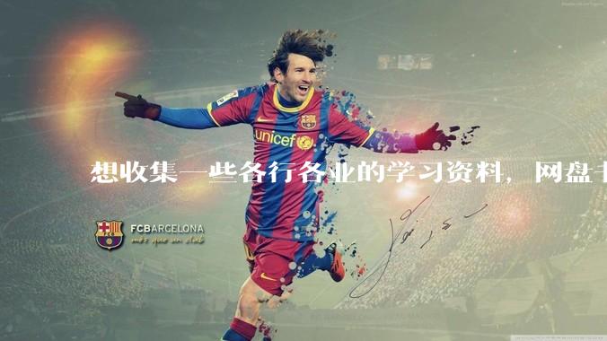 想收集一些各行各业的学习资料，网盘书籍网站都行？