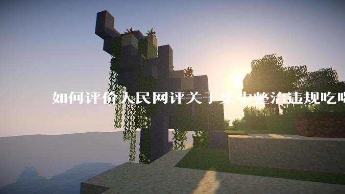 如何评价人民网评关于集中整治违规吃喝的发文？