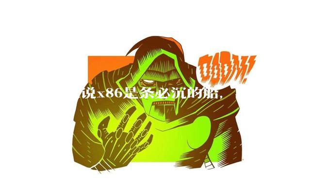 有人说x86是条必沉的船，苹果早就跳船了，微软也有弃船的意图，你怎么看？