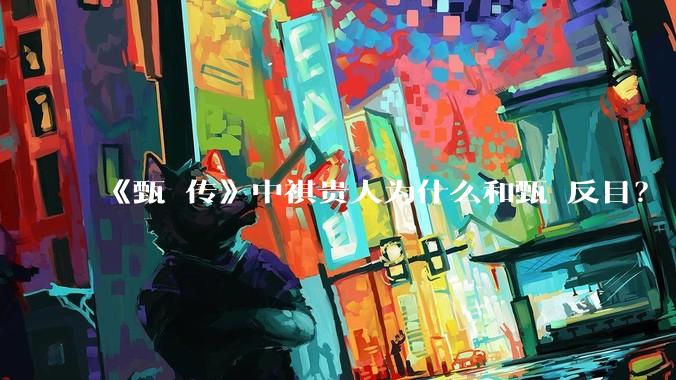 《甄嬛传》中祺贵人为什么和甄嬛反目？