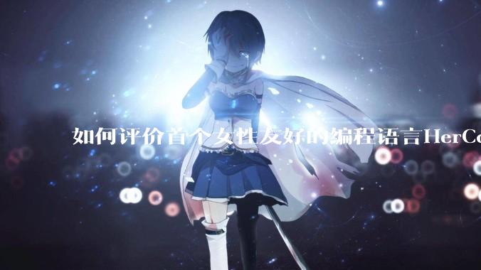 如何评价首个女性友好的编程语言HerCode?